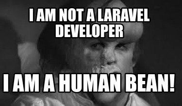 i-am-not-a-laravel-developer-i-am-a-human-bean