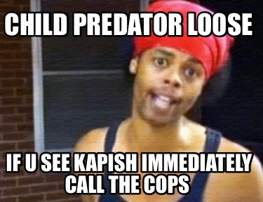 child-predator-loose-if-u-see-kapish-immediately-call-the-cops