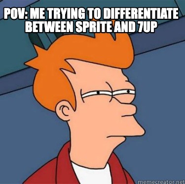 pov-me-trying-to-differentiate-between-sprite-and-7up