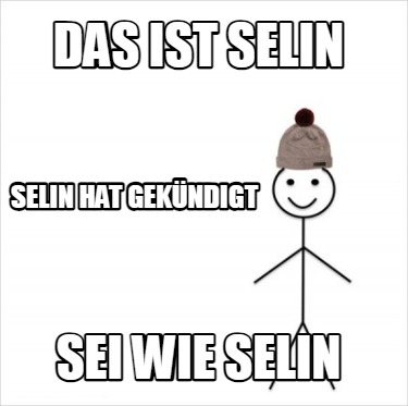 das-ist-selin-sei-wie-selin-selin-hat-gekndigt