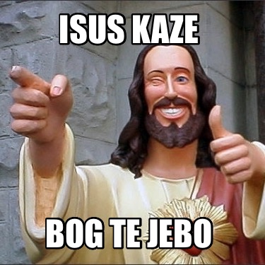 isus-kaze-bog-te-jebo