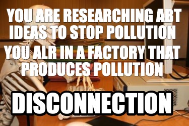 you-are-researching-abt-ideas-to-stop-pollution-disconnection-you-alr-in-a-facto