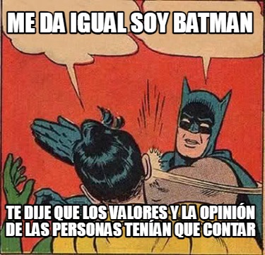 me-da-igual-soy-batman-te-dije-que-los-valores-y-la-opinin-de-las-personas-tenan