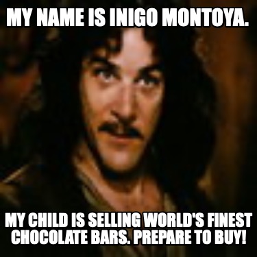 my-name-is-inigo-montoya.-my-child-is-selling-worlds-finest-chocolate-bars.-prep