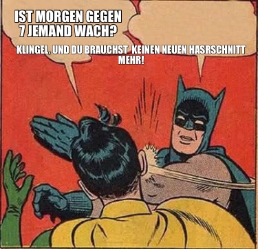 ist-morgen-gegen-7-jemand-wach-klingel-und-du-brauchst-keinen-neuen-hasrschnitt-