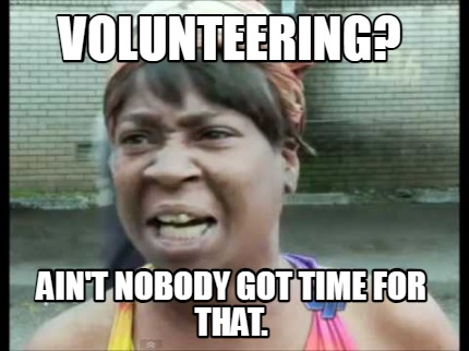 volunteering-aint-nobody-got-time-for-that