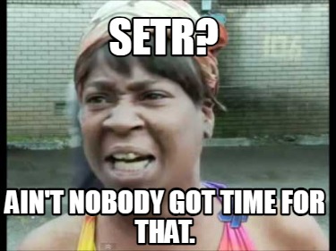 setr-aint-nobody-got-time-for-that