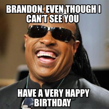 brandon-even-though-i-cant-see-you-have-a-very-happy-birthday