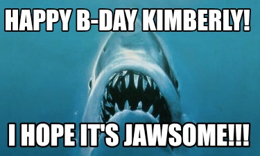 happy-b-day-kimberly-i-hope-its-jawsome