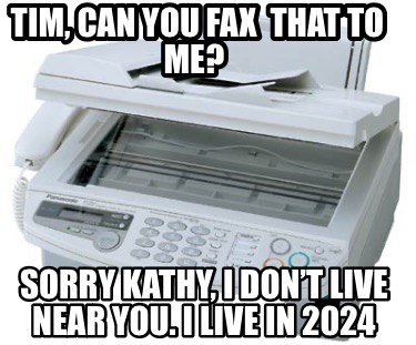 tim-can-you-fax-that-to-me-sorry-kathy-i-dont-live-near-you.-i-live-in-2024