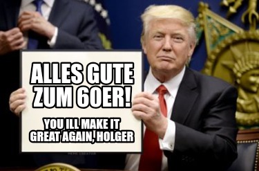 alles-gute-zum-60er-you-ill-make-it-great-again-holger1