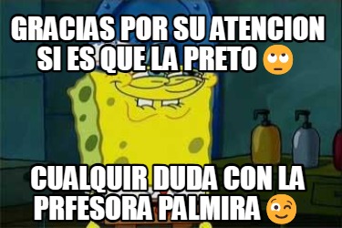 gracias-por-su-atencion-si-es-que-la-preto-cualquir-duda-con-la-prfesora-palmira