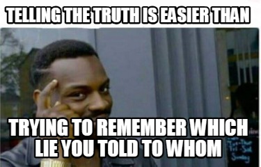 telling-the-truth-is-easier-than-trying-to-remember-which-lie-you-told-to-whom