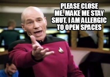 please-close-me.-make-me-stay-shut-i-am-allergic-to-open-spaces