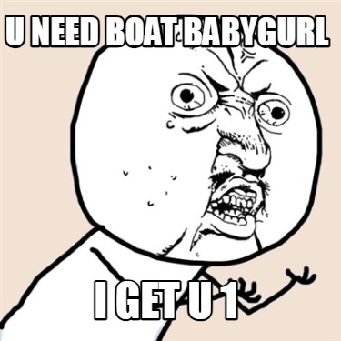 u-need-boat-babygurl-i-get-u-1