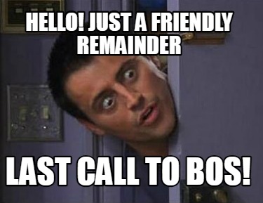 hello-just-a-friendly-remainder-last-call-to-bos