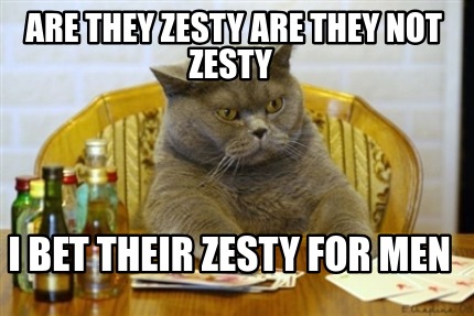 are-they-zesty-are-they-not-zesty-i-bet-their-zesty-for-men