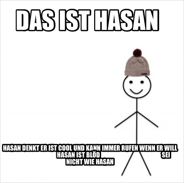 das-ist-hasan-hasan-denkt-er-ist-cool-und-kann-immer-rufen-wenn-er-will-hasan-is