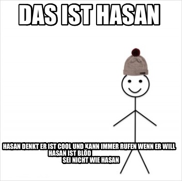 das-ist-hasan-hasan-denkt-er-ist-cool-und-kann-immer-rufen-wenn-er-will-hasan-is9