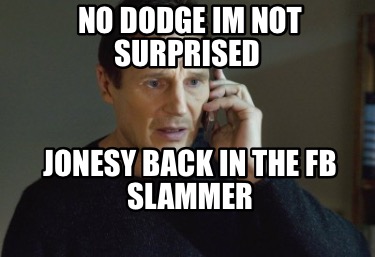 no-dodge-im-not-surprised-jonesy-back-in-the-fb-slammer