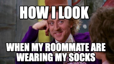 how-i-look-when-my-roommate-are-wearing-my-socks