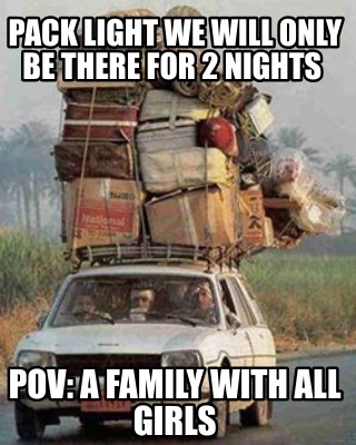 pack-light-we-will-only-be-there-for-2-nights-pov-a-family-with-all-girls