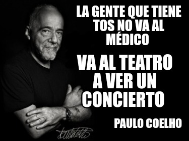 la-gente-que-tiene-tos-no-va-al-mdico-paulo-coelho-va-al-teatro-a-ver-un-concier