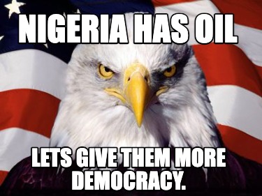 nigeria-has-oil-lets-give-them-more-democracy