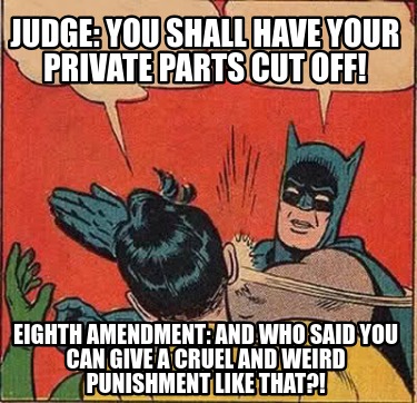 judge-you-shall-have-your-private-parts-cut-off-eighth-amendment-and-who-said-yo