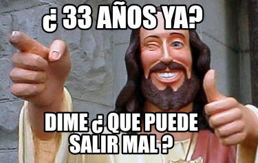 -33-aos-ya-dime-que-puede-salir-mal-