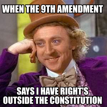 when-the-9th-amendment-says-i-have-rights-outside-the-constitution99