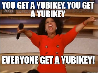 you-get-a-yubikey-you-get-a-yubikey-everyone-get-a-yubikey