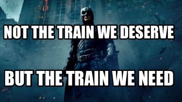 not-the-train-we-deserve-but-the-train-we-need