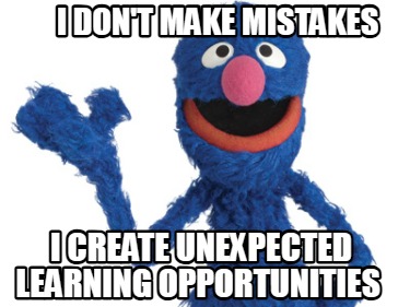 i-dont-make-mistakes-i-create-unexpected-learning-opportunities