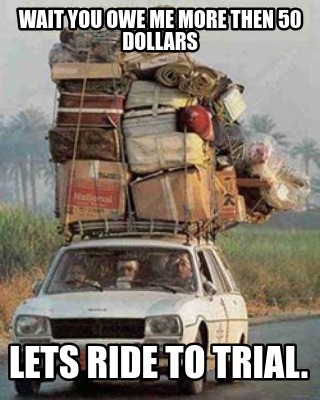 wait-you-owe-me-more-then-50-dollars-lets-ride-to-trial