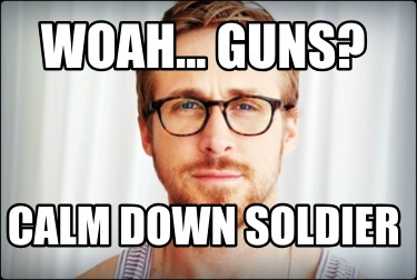 woah...-guns-calm-down-soldier