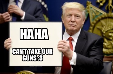 haha-cant-take-our-guns-3