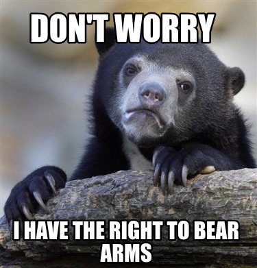 dont-worry-i-have-the-right-to-bear-arms