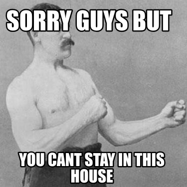 sorry-guys-but-you-cant-stay-in-this-house