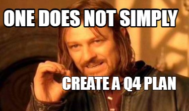 one-does-not-simply-create-a-q4-plan