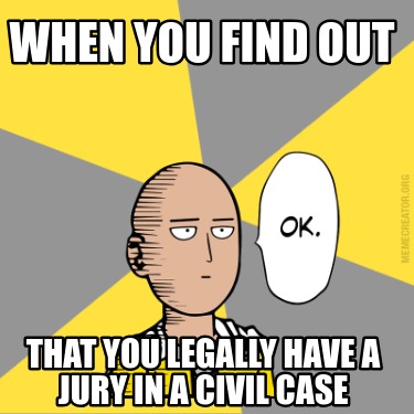 when-you-find-out-that-you-legally-have-a-jury-in-a-civil-case