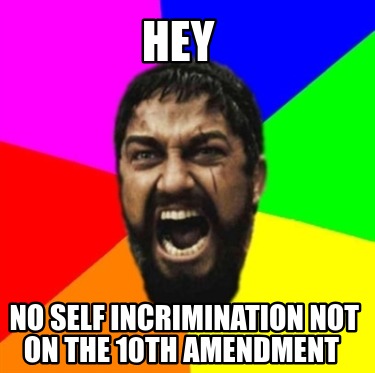 hey-no-self-incrimination-not-on-the-10th-amendment