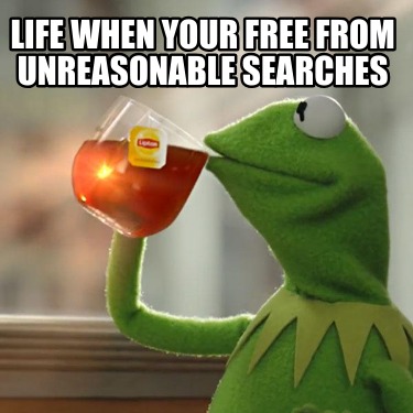 life-when-your-free-from-unreasonable-searches