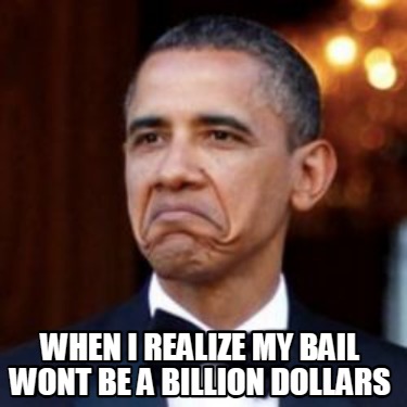 when-i-realize-my-bail-wont-be-a-billion-dollars