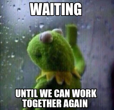 waiting-until-we-can-work-together-again