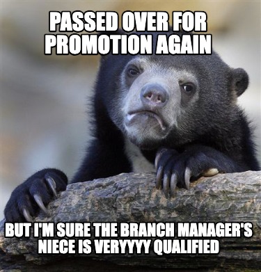 passed-over-for-promotion-again-but-im-sure-the-branch-managers-niece-is-veryyyy