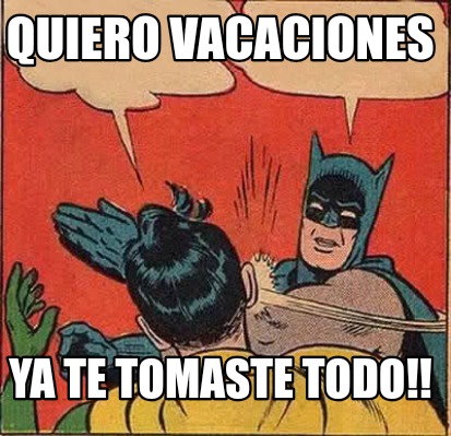 quiero-vacaciones-ya-te-tomaste-todo