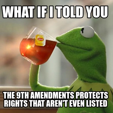 what-if-i-told-you-the-9th-amendments-protects-rights-that-arent-even-listed