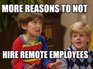 more-reasons-to-not-hire-remote-employees