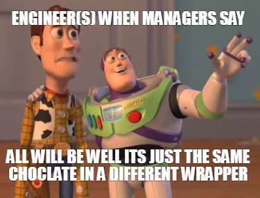 engineers-when-managers-say-all-will-be-well-its-just-the-same-choclate-in-a-dif